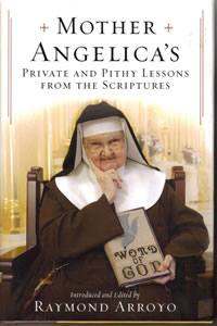 Mother Angelica’s Private and Pithy Lessons from the Scriptures Mother Angelica’s Private and Pithy Lessons from the Scriptures