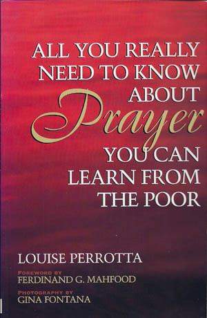 All You Really Need to Know About Prayer You Can Learn from the Poor All You Really Need to Know About Prayer You Can Learn from the Poor