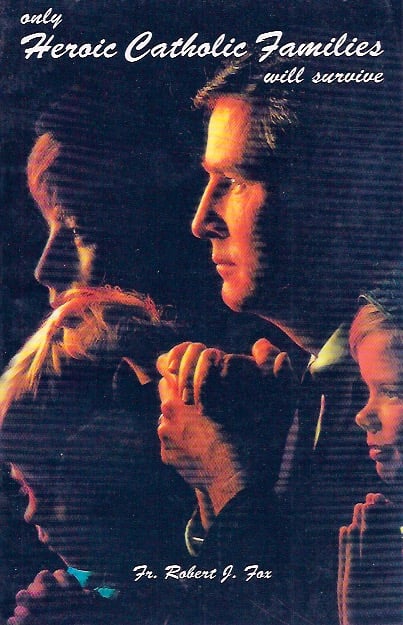 Only Heroic Catholic Families Will Survive Only Heroic Catholic Families Will Survive
