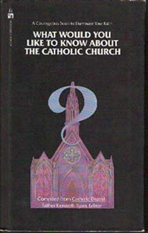 What Would You Like to Know About the Catholic Church What Would You Like to Know About the Catholic Church