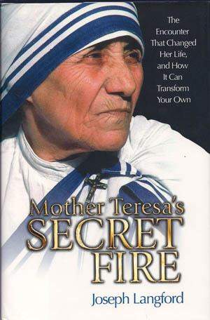 Mother Teresa’s Secret Fire Mother Teresa’s Secret Fire