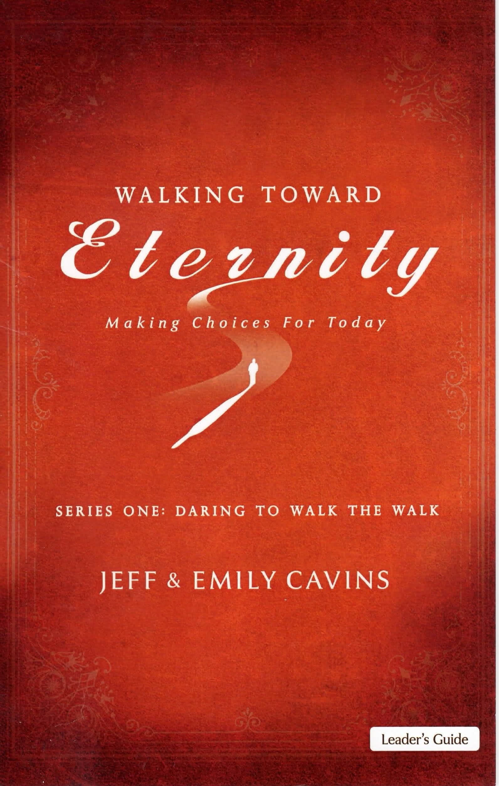 Walking Toward Eternity Daring to Walk the Walk Leader’s Guide Walking Toward Eternity Daring to Walk the Walk Leader’s Guide